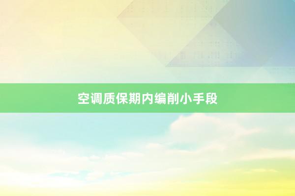 空调质保期内编削小手段