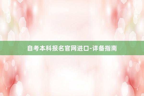 自考本科报名官网进口-详备指南