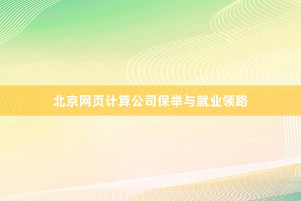 北京网页计算公司保举与就业领路